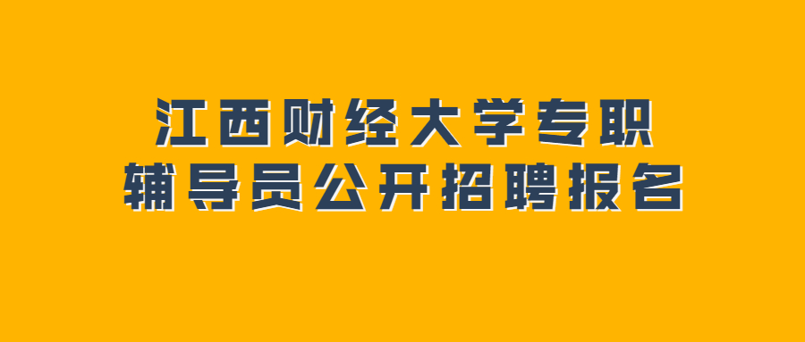 江西財(cái)經(jīng)大學(xué)專(zhuān)職輔導(dǎo)員公開(kāi)招聘報(bào)名